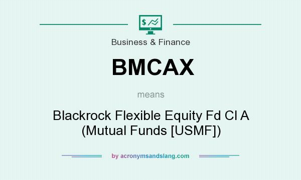 What does BMCAX mean? It stands for Blackrock Flexible Equity Fd Cl A (Mutual Funds [USMF])