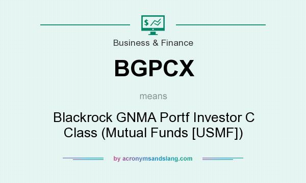 What does BGPCX mean? It stands for Blackrock GNMA Portf Investor C Class (Mutual Funds [USMF])