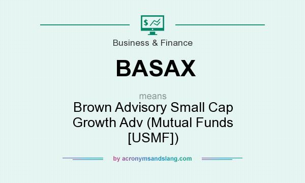 What does BASAX mean? It stands for Brown Advisory Small Cap Growth Adv (Mutual Funds [USMF])
