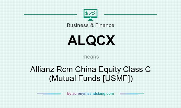 What does ALQCX mean? It stands for Allianz Rcm China Equity Class C (Mutual Funds [USMF])