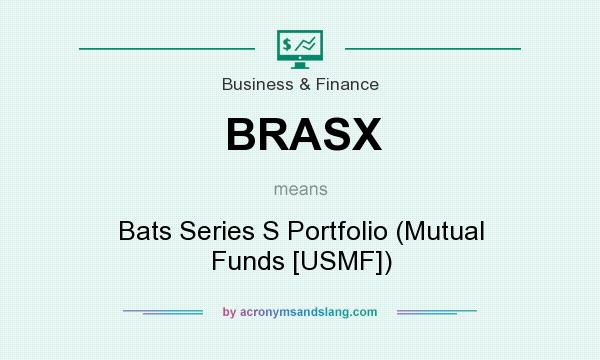 What does BRASX mean? It stands for Bats Series S Portfolio (Mutual Funds [USMF])