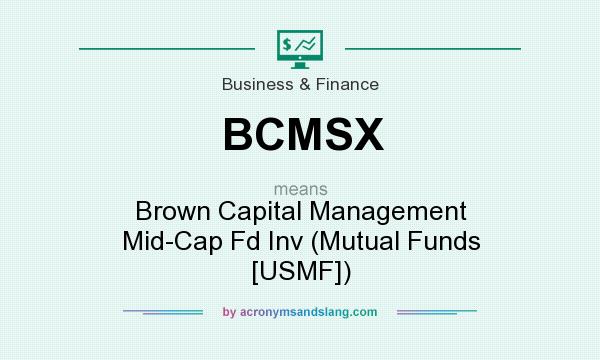 What does BCMSX mean? It stands for Brown Capital Management Mid-Cap Fd Inv (Mutual Funds [USMF])