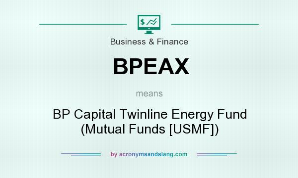 What does BPEAX mean? It stands for BP Capital Twinline Energy Fund (Mutual Funds [USMF])