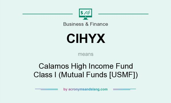 What does CIHYX mean? It stands for Calamos High Income Fund Class I (Mutual Funds [USMF])