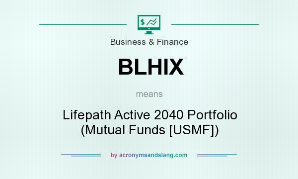 What does BLHIX mean? It stands for Lifepath Active 2040 Portfolio (Mutual Funds [USMF])