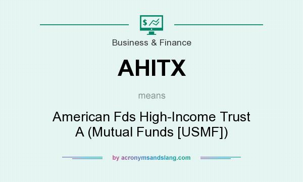 What does AHITX mean? It stands for American Fds High-Income Trust A (Mutual Funds [USMF])