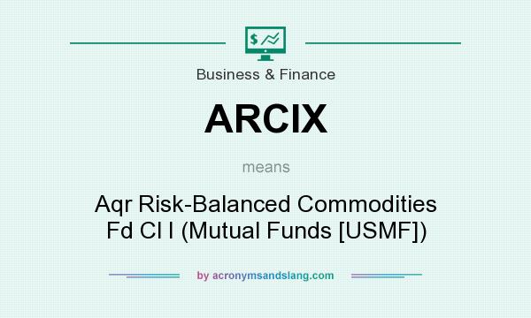What does ARCIX mean? It stands for Aqr Risk-Balanced Commodities Fd Cl I (Mutual Funds [USMF])