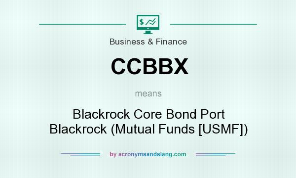 What does CCBBX mean? It stands for Blackrock Core Bond Port Blackrock (Mutual Funds [USMF])