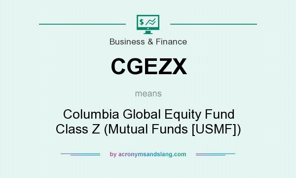 What does CGEZX mean? It stands for Columbia Global Equity Fund Class Z (Mutual Funds [USMF])