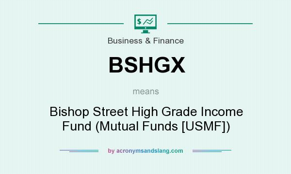 What does BSHGX mean? It stands for Bishop Street High Grade Income Fund (Mutual Funds [USMF])