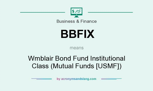 What does BBFIX mean? It stands for Wmblair Bond Fund Institutional Class (Mutual Funds [USMF])