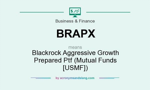 What does BRAPX mean? It stands for Blackrock Aggressive Growth Prepared Ptf (Mutual Funds [USMF])