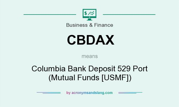 What does CBDAX mean? It stands for Columbia Bank Deposit 529 Port (Mutual Funds [USMF])