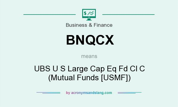 What does BNQCX mean? It stands for UBS U S Large Cap Eq Fd Cl C (Mutual Funds [USMF])