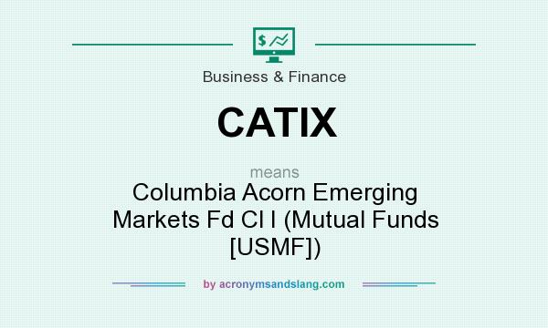 What does CATIX mean? It stands for Columbia Acorn Emerging Markets Fd Cl I (Mutual Funds [USMF])