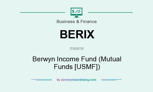 What does BERIX mean? It stands for Berwyn Income Fund (Mutual Funds [USMF])