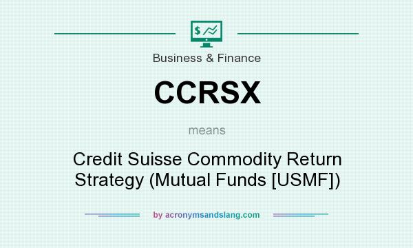 What does CCRSX mean? It stands for Credit Suisse Commodity Return Strategy (Mutual Funds [USMF])
