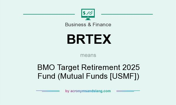 What does BRTEX mean? It stands for BMO Target Retirement 2025 Fund (Mutual Funds [USMF])