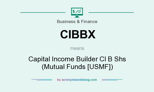 What does CIBBX mean? It stands for Capital Income Builder Cl B Shs (Mutual Funds [USMF])