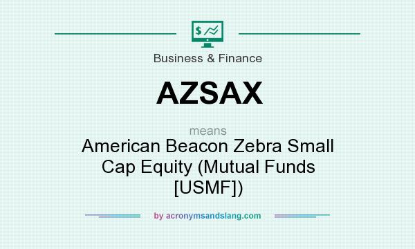 What does AZSAX mean? It stands for American Beacon Zebra Small Cap Equity (Mutual Funds [USMF])