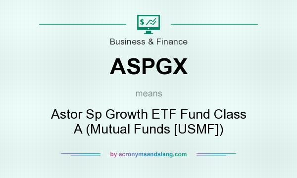 What does ASPGX mean? It stands for Astor Sp Growth ETF Fund Class A (Mutual Funds [USMF])