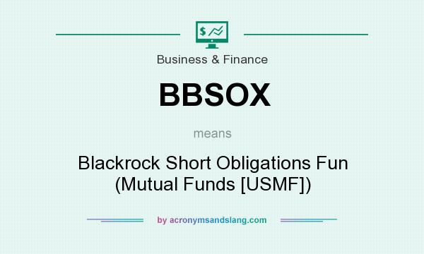 What does BBSOX mean? It stands for Blackrock Short Obligations Fun (Mutual Funds [USMF])