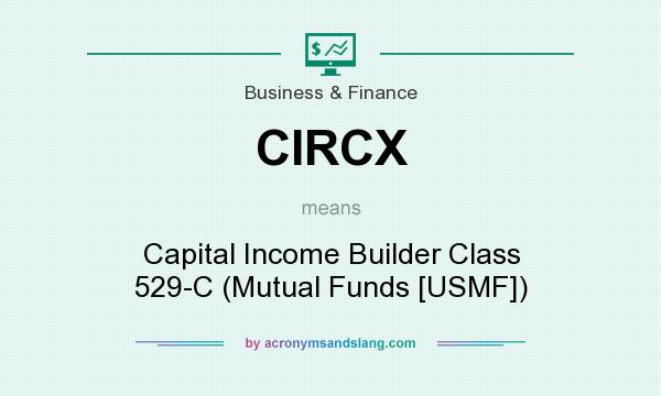 What does CIRCX mean? It stands for Capital Income Builder Class 529-C (Mutual Funds [USMF])