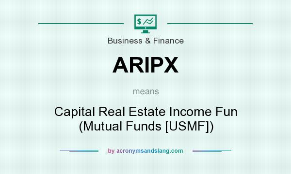 What does ARIPX mean? It stands for Capital Real Estate Income Fun (Mutual Funds [USMF])