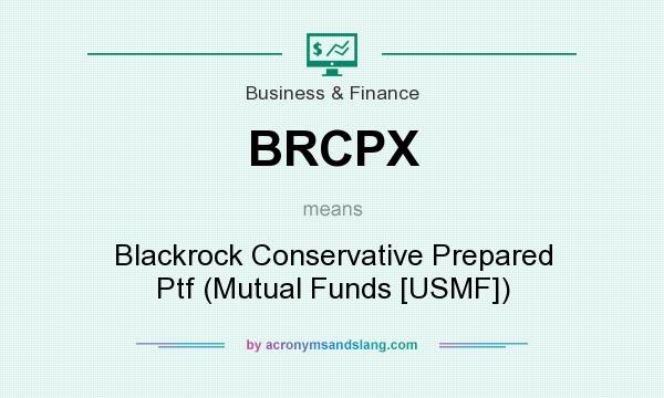 What does BRCPX mean? It stands for Blackrock Conservative Prepared Ptf (Mutual Funds [USMF])