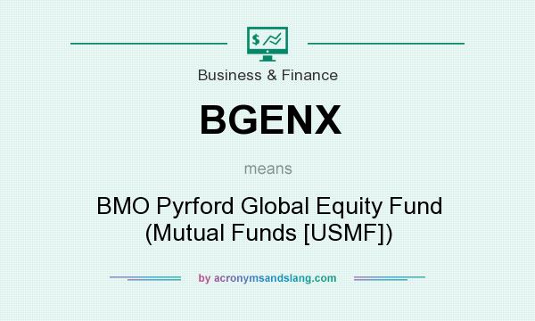 What does BGENX mean? It stands for BMO Pyrford Global Equity Fund (Mutual Funds [USMF])