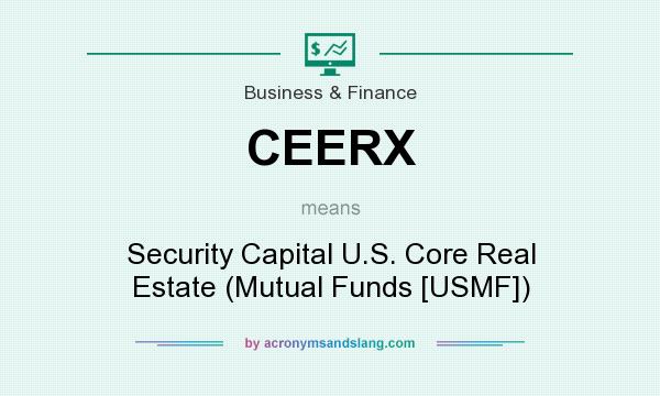 What does CEERX mean? It stands for Security Capital U.S. Core Real Estate (Mutual Funds [USMF])