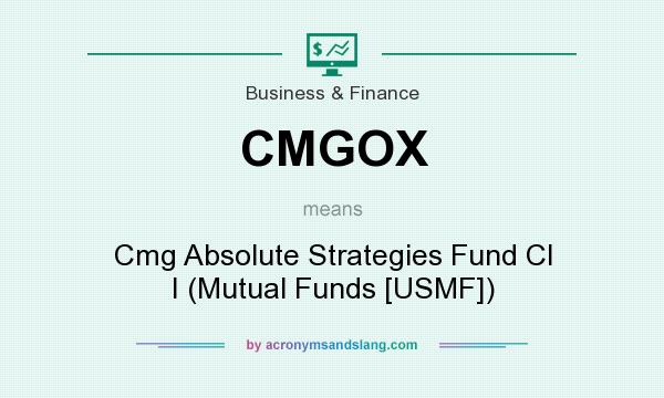 What does CMGOX mean? It stands for Cmg Absolute Strategies Fund Cl I (Mutual Funds [USMF])