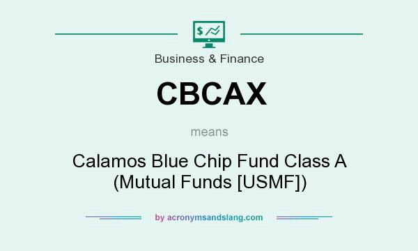 What does CBCAX mean? It stands for Calamos Blue Chip Fund Class A (Mutual Funds [USMF])