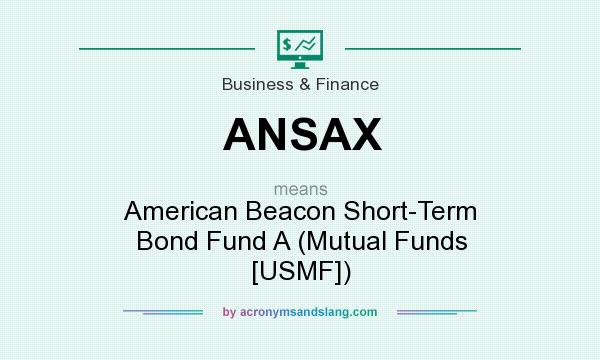 What does ANSAX mean? It stands for American Beacon Short-Term Bond Fund A (Mutual Funds [USMF])