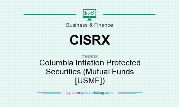 What does CISRX mean? It stands for Columbia Inflation Protected Securities (Mutual Funds [USMF])