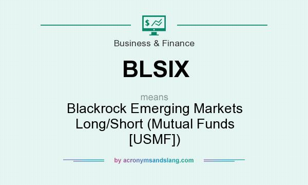 What does BLSIX mean? It stands for Blackrock Emerging Markets Long/Short (Mutual Funds [USMF])