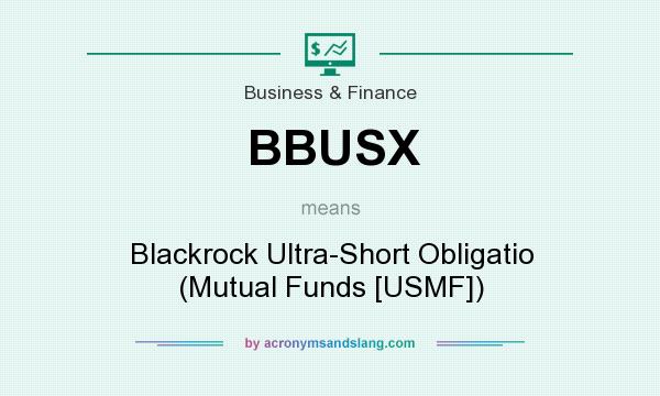 What does BBUSX mean? It stands for Blackrock Ultra-Short Obligatio (Mutual Funds [USMF])