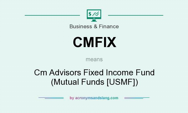 What does CMFIX mean? It stands for Cm Advisors Fixed Income Fund (Mutual Funds [USMF])