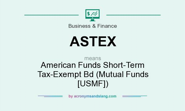 What does ASTEX mean? It stands for American Funds Short-Term Tax-Exempt Bd (Mutual Funds [USMF])