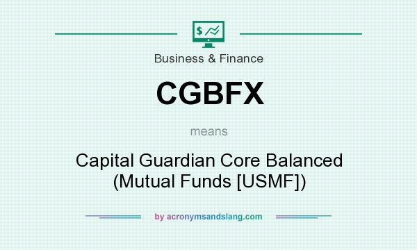 What does CGBFX mean? It stands for Capital Guardian Core Balanced (Mutual Funds [USMF])