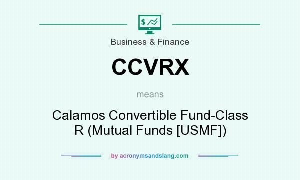 What does CCVRX mean? It stands for Calamos Convertible Fund-Class R (Mutual Funds [USMF])