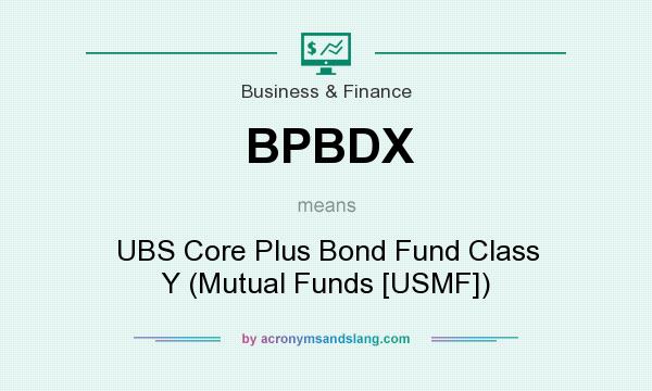 What does BPBDX mean? It stands for UBS Core Plus Bond Fund Class Y (Mutual Funds [USMF])