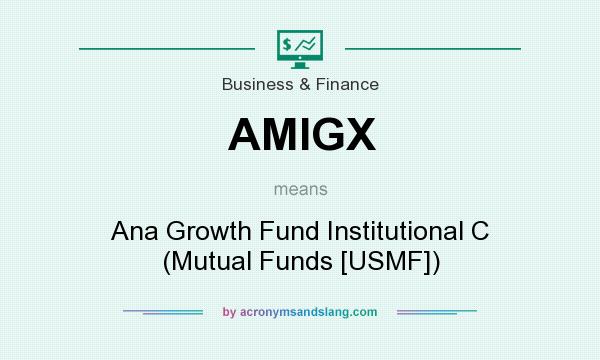 What does AMIGX mean? It stands for Ana Growth Fund Institutional C (Mutual Funds [USMF])