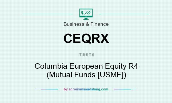 What does CEQRX mean? It stands for Columbia European Equity R4 (Mutual Funds [USMF])