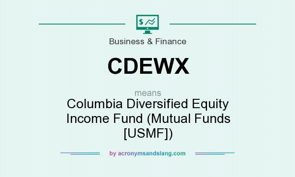 What does CDEWX mean? It stands for Columbia Diversified Equity Income Fund (Mutual Funds [USMF])