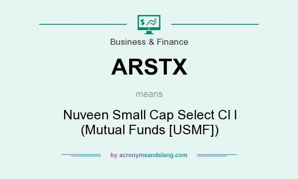 What does ARSTX mean? It stands for Nuveen Small Cap Select Cl I (Mutual Funds [USMF])