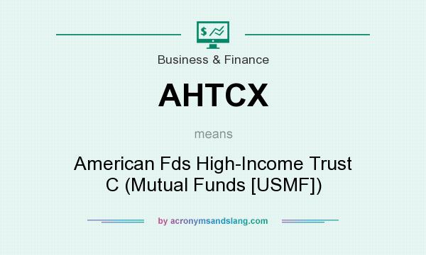 What does AHTCX mean? It stands for American Fds High-Income Trust C (Mutual Funds [USMF])