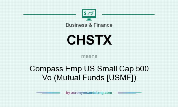 What does CHSTX mean? It stands for Compass Emp US Small Cap 500 Vo (Mutual Funds [USMF])