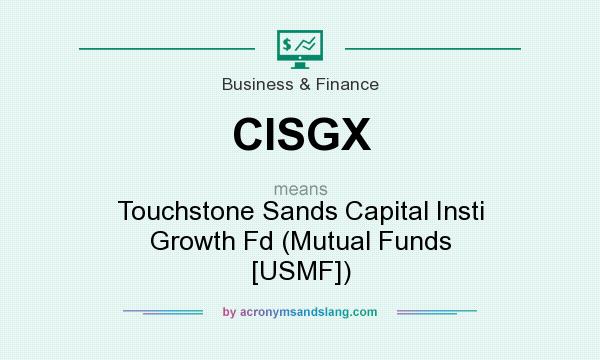 What does CISGX mean? It stands for Touchstone Sands Capital Insti Growth Fd (Mutual Funds [USMF])