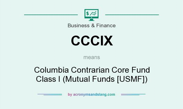 What does CCCIX mean? It stands for Columbia Contrarian Core Fund Class I (Mutual Funds [USMF])
